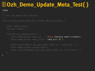 <?php
/**
* Test the update meta function
*/
class Ozh_Demo_Update_Meta_Test extends WP_UnitTestCase {
public $demo_plugin;
function setUp() { }
function test_update_meta() {
$this->demo_plugin->post_id = $this->factory->post->create();
$this->demo_plugin->song_title = rand_str( 32 );
$this->assertEmpty( get_post_meta( $post_id, 'with_song' ) );
$this->demo_plugin->update_meta();
$this->assertNotEmpty( get_post_meta( $post_id, 'with_song' ) );
}
}
Ozh_Demo_Update_Meta_Test{ }
 
