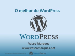 O melhor do WordPress
Vasco Marques
www.vascomarques.net
Vasco Marques | www.vascomarques.net 1
 