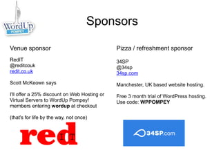 Sponsors
Venue sponsor
RedIT
@reditcouk
redit.co.uk
Scott McKeown says
I'll offer a 25% discount on Web Hosting or
Virtual...