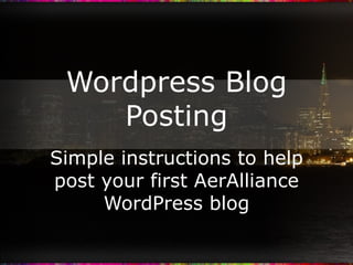 Wordpress Blog Posting Simple instructions to help post your first AerAlliance WordPress blog 
