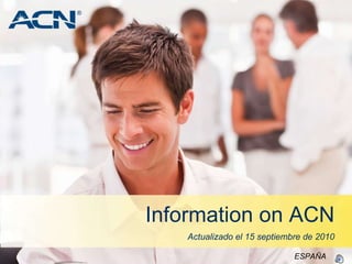 Information on ACN Actualizado el 15 septiembre de 2010 ESPAÑA ® 