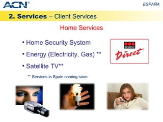 2. Services  – Client Services ESPAÑA ® Home Services Home Security System Energy (Electricity, Gas) ** Satellite TV** ** Services in Spain coming soon 
