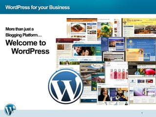 WordPress for your Business More than just a  Blogging Platform… Welcome to WordPress 1 