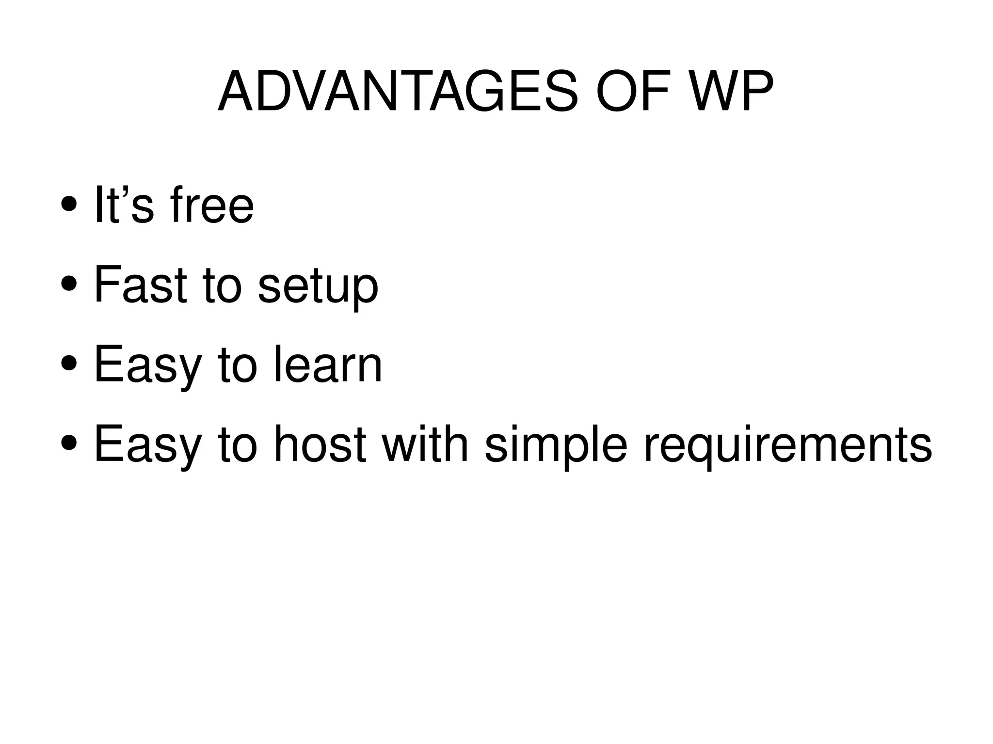 ADVANTAGES OF WP It’s free Fast to setup Easy to learn Easy to host with simple requirements