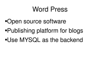 Word Press Open source software Publishing platform for blogs Use MYSQL as the backend 