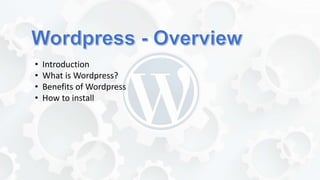 • Introduction
• What is Wordpress?
• Benefits of Wordpress
• How to install
 