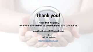 Hope this helped!,
for more information or question you can contact us:
cresttechnosoft@gmail.com
Or
visit our website:
http://cresttechnosoft.com
 