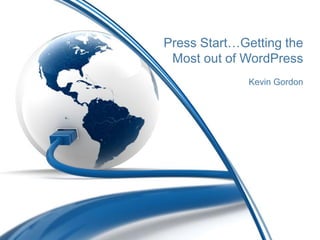 Press Start…Getting the
 Most out of WordPress
              Kevin Gordon
 