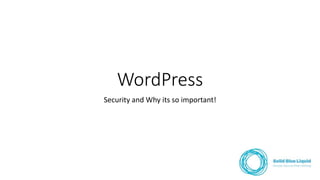 WordPress
Security and Why its so important!
 