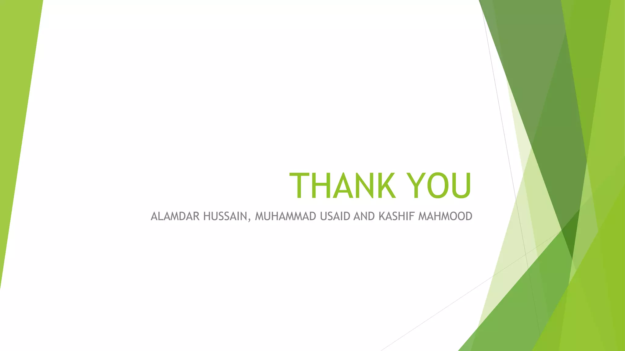 THANK YOU
ALAMDAR HUSSAIN, MUHAMMAD USAID AND KASHIF MAHMOOD
 