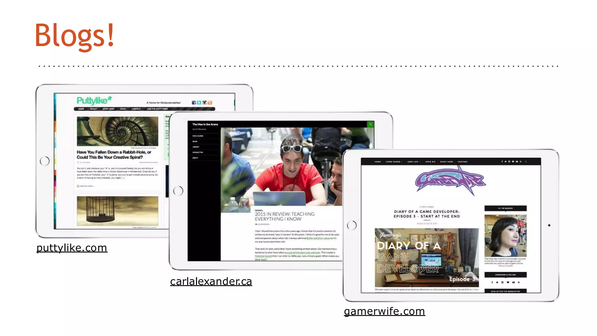 puttylike.com
carlalexander.ca
Blogs!
gamerwife.com
 