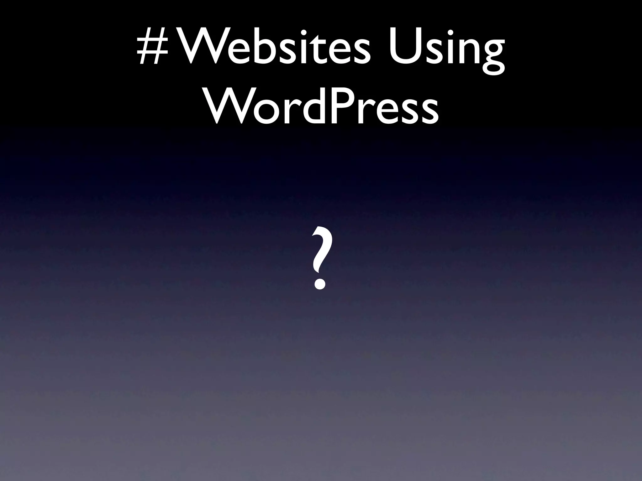 # Websites Using
   WordPress


       ?
 