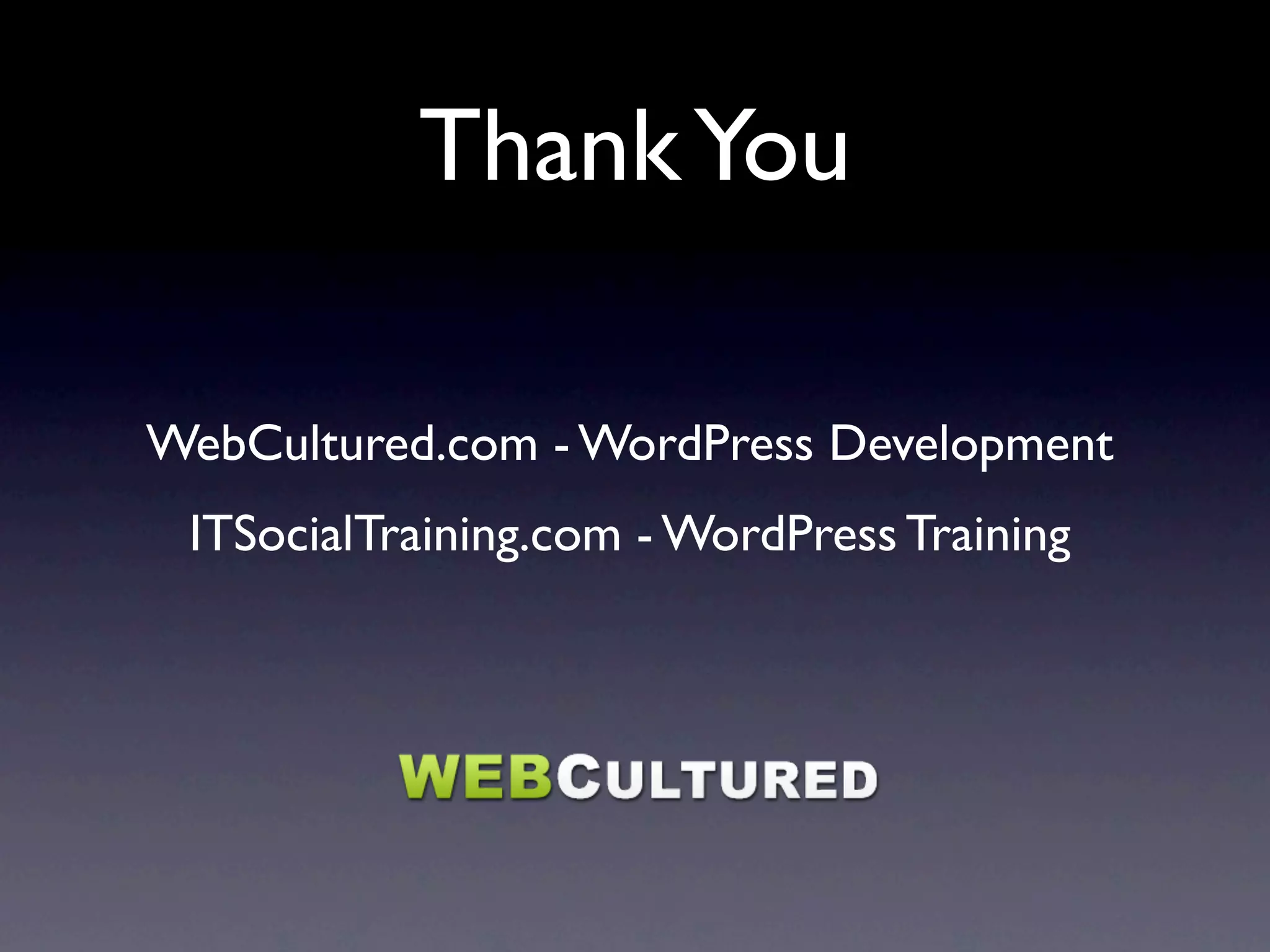 Thank You

WebCultured.com - WordPress Development
 ITSocialTraining.com - WordPress Training
 