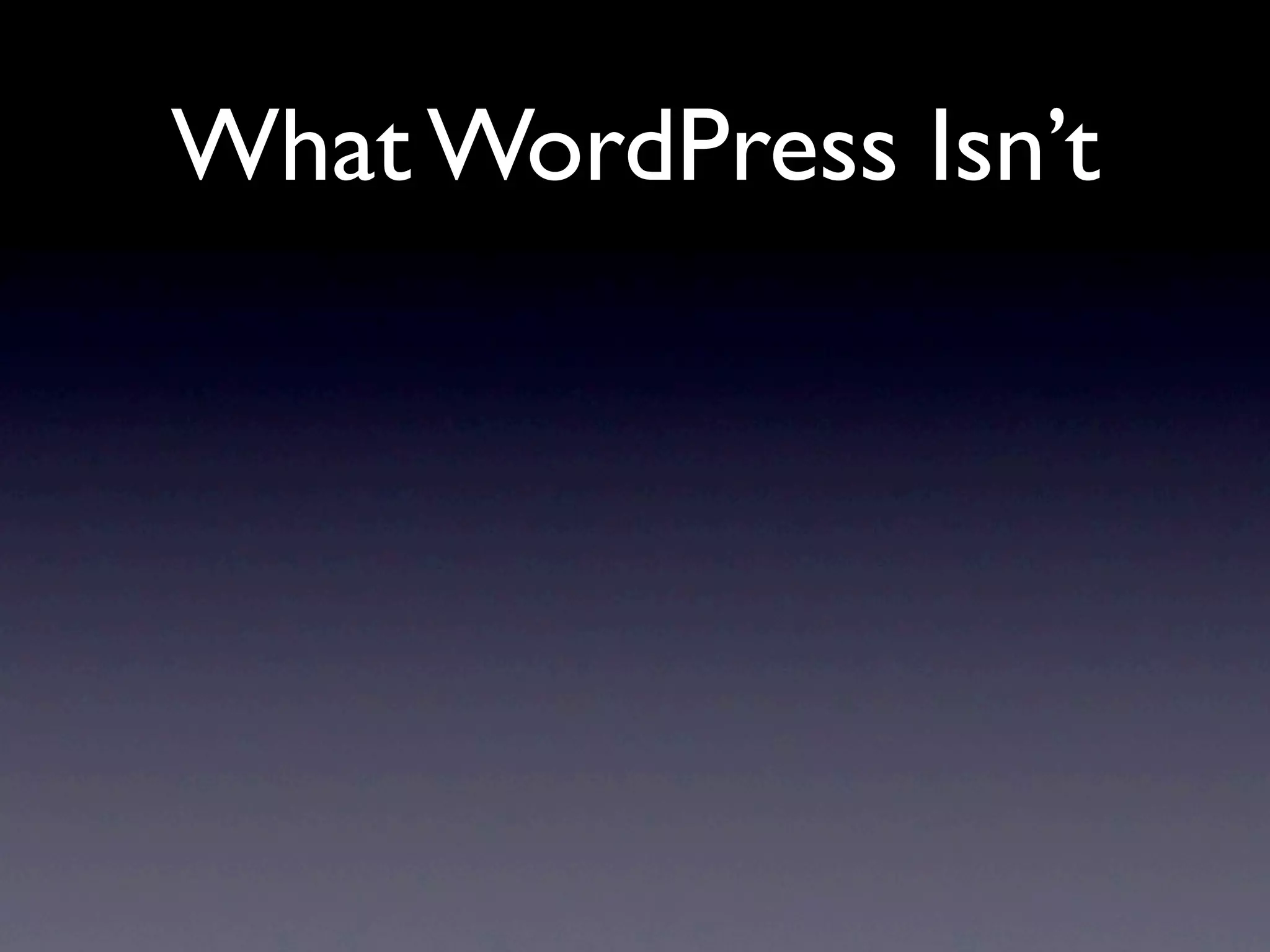 What WordPress Isn’t
 