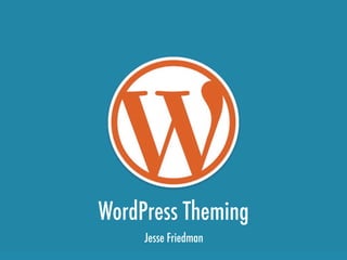 WordPress Theming
     Jesse Friedman
 