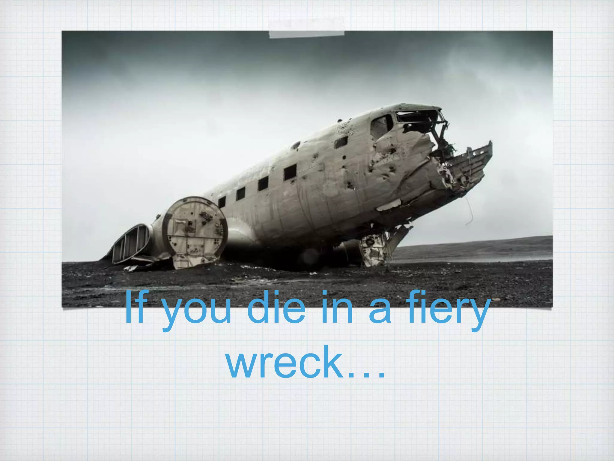 If you die in a fiery wreck… 