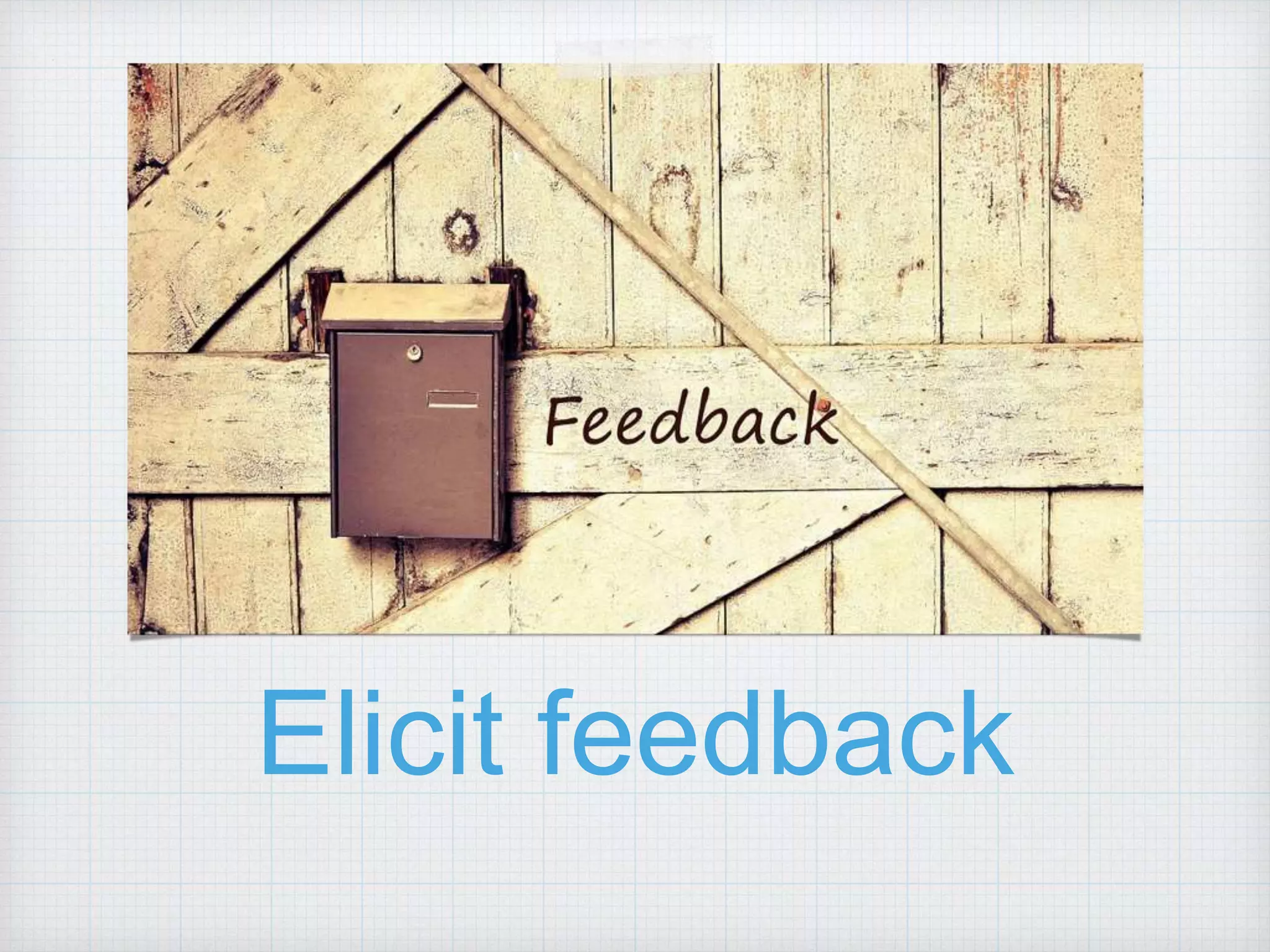 Elicit feedback 