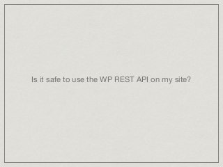 Is it safe to use the WP REST API on my site?
 