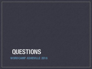 QUESTIONS
WORDCAMP ASHEVILLE 2016
 