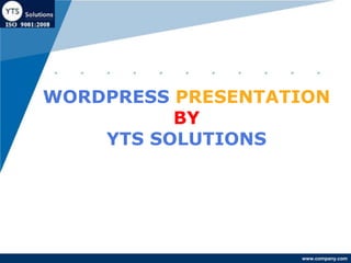 www.company.com
WORDPRESS PRESENTATION
BY
YTS SOLUTIONS
 