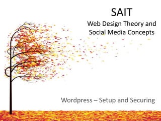 SAIT
Web Design Theory and
Social Media Concepts

Wordpress – Setup and Securing

 
