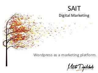 SAIT
Digital Marketing
Wordpress as a marketing platform.
 