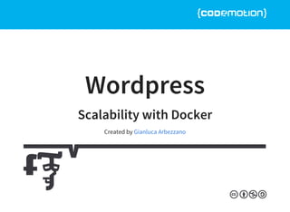 Wordpress
Scalability with Docker
Created by Gianluca Arbezzano
 