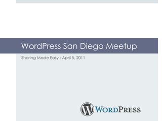 WordPress San Diego Meetup Sharing Made Easy : April 5, 2011  