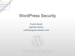 WordPress Security Carole Bonds AgentEvolution carole@agentevolution.com 