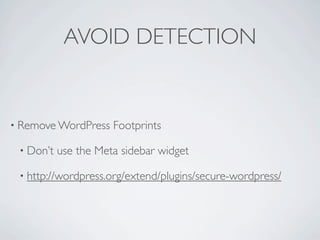 AVOID DETECTION


• Remove WordPress    Footprints

 • Don’t   use the Meta sidebar widget

 • http://wordpress.org/extend/plugins/secure-wordpress/
 