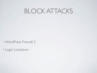 BLOCK ATTACKS



• WordPress   Firewall 2

• Login   Lockdown
 