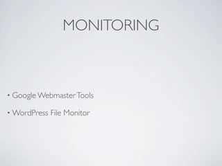 MONITORING



• Google Webmaster Tools

• WordPress   File Monitor
 