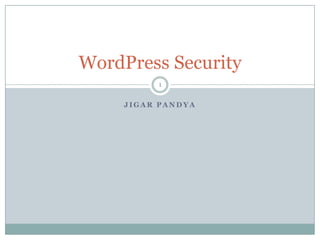 J I G A R P A N D Y A
WordPress Security
1
 