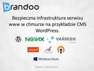 Bezpieczna infrastruktura serwisu
www w chmurze na przykładzie CMS
WordPress

Szczecin, 20.01.2014 r.

 