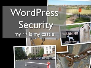 WordPress 
Security
my ~/ is my castle
 