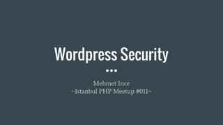 Wordpress Security
Mehmet Ince
~Istanbul PHP Meetup #011~
 