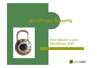 WordPress Security
How Secure is your
WordPress Site?
 