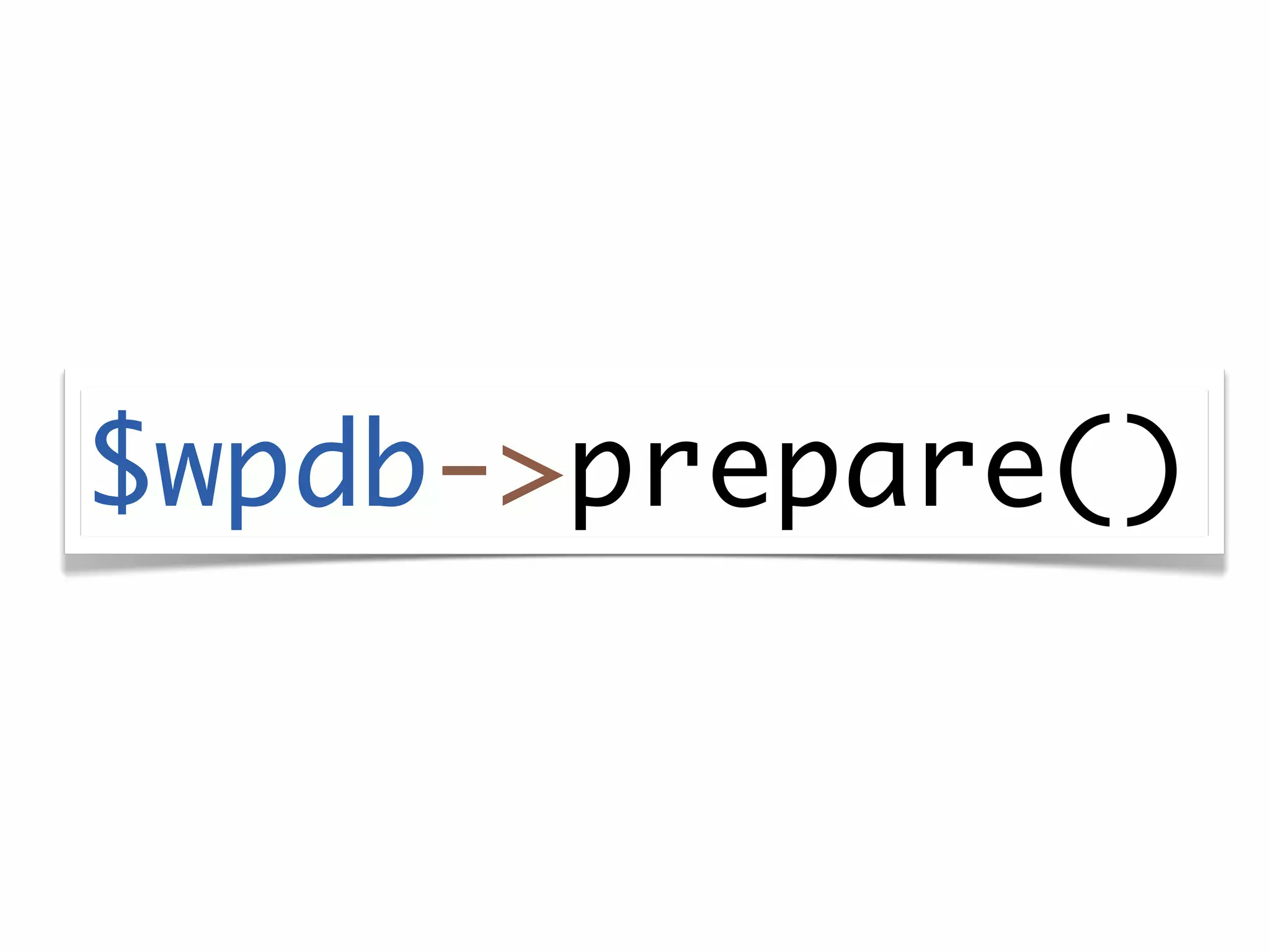 $wpdb->prepare()
 