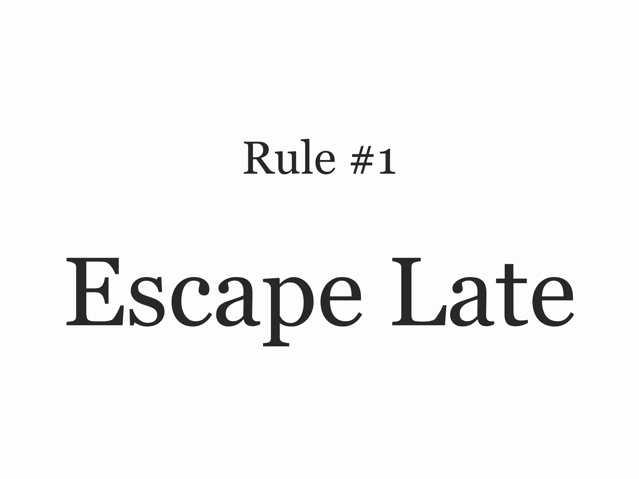 Rule #1


Escape Late
 