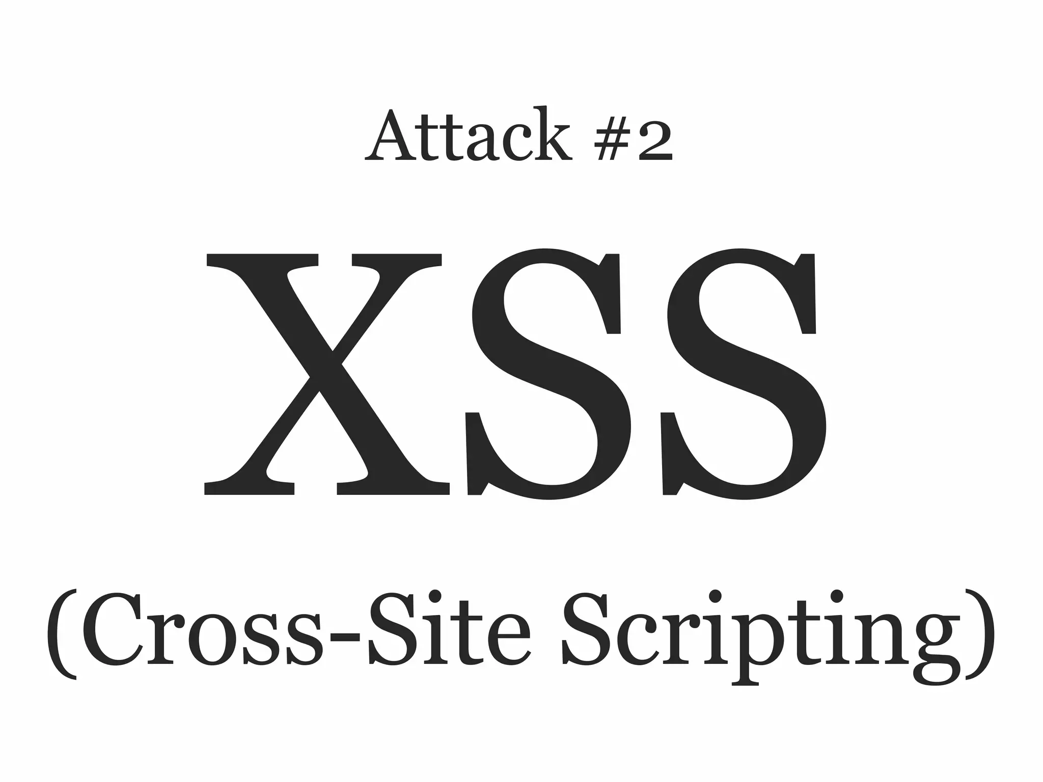 Attack #2



   XSS
(Cross-Site Scripting)
 