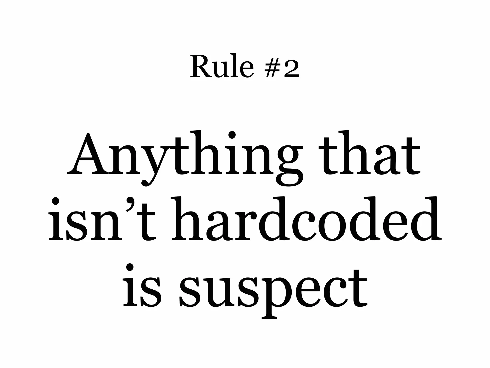 Rule #2


 Anything that
isn’t hardcoded
   is suspect
 