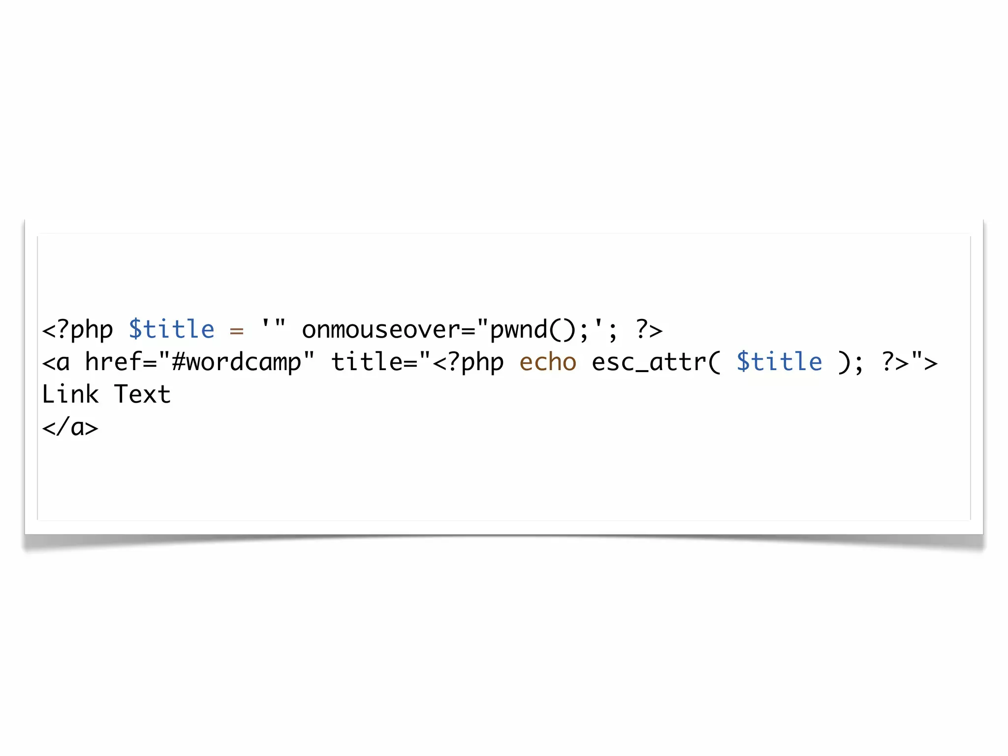 <?php $title = '" onmouseover="pwnd();'; ?>
<a href="#wordcamp" title="<?php echo esc_attr( $title ); ?>">
Link Text
</a>
 