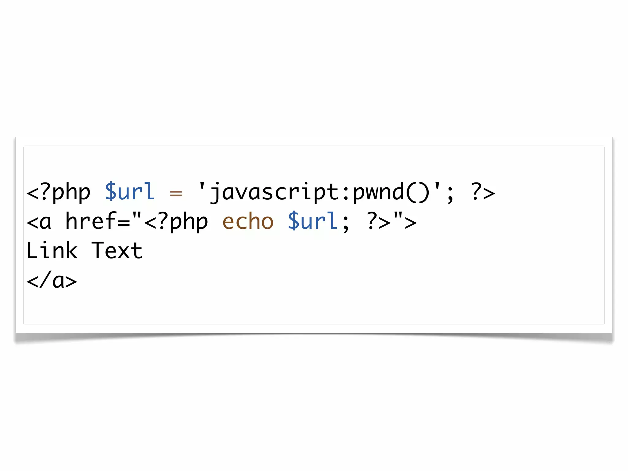 <?php $url = 'javascript:pwnd()'; ?>
<a href="<?php echo $url; ?>">
Link Text
</a>
 