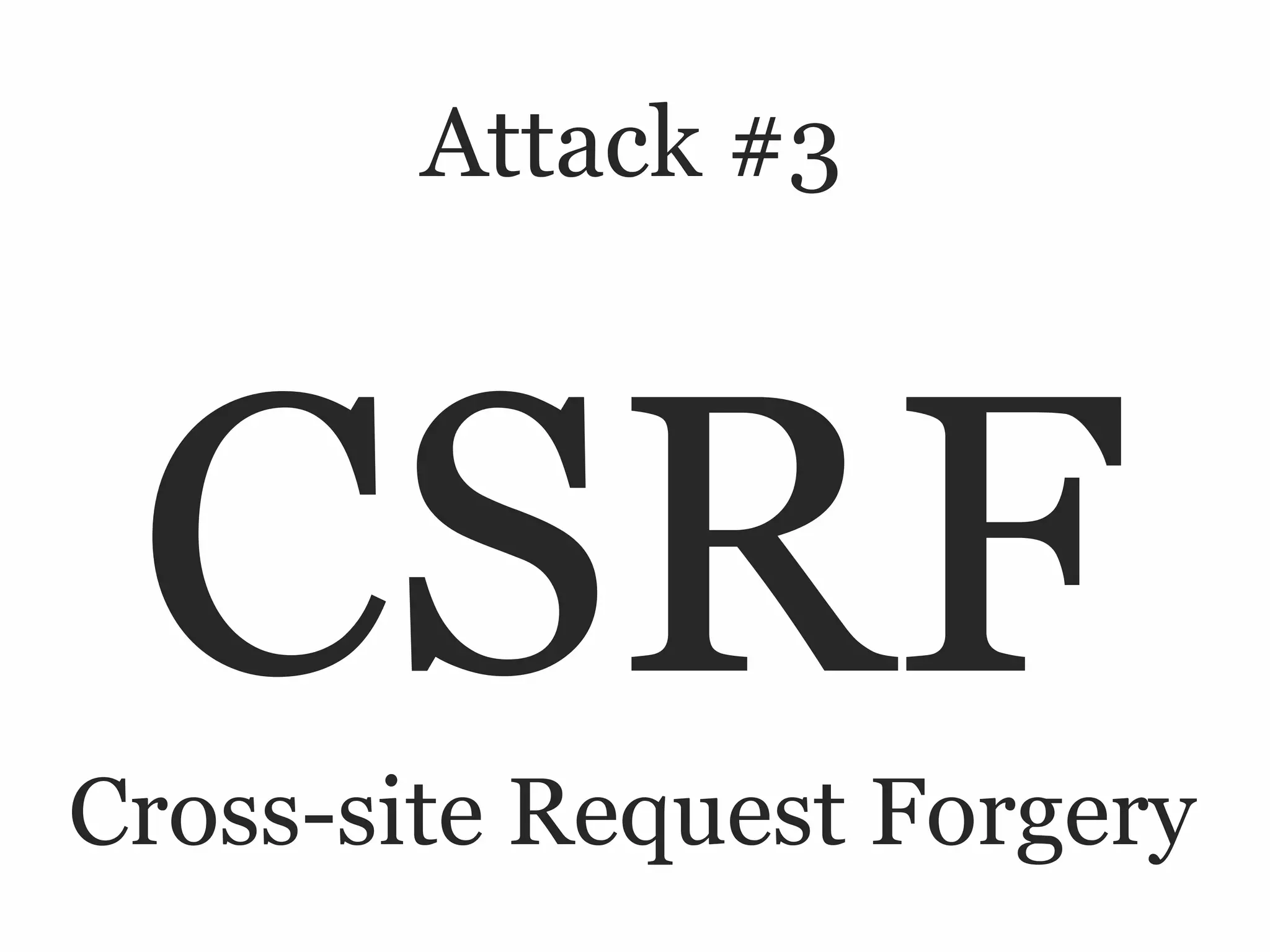 Attack #3




 CSRF
Cross-site Request Forgery
 