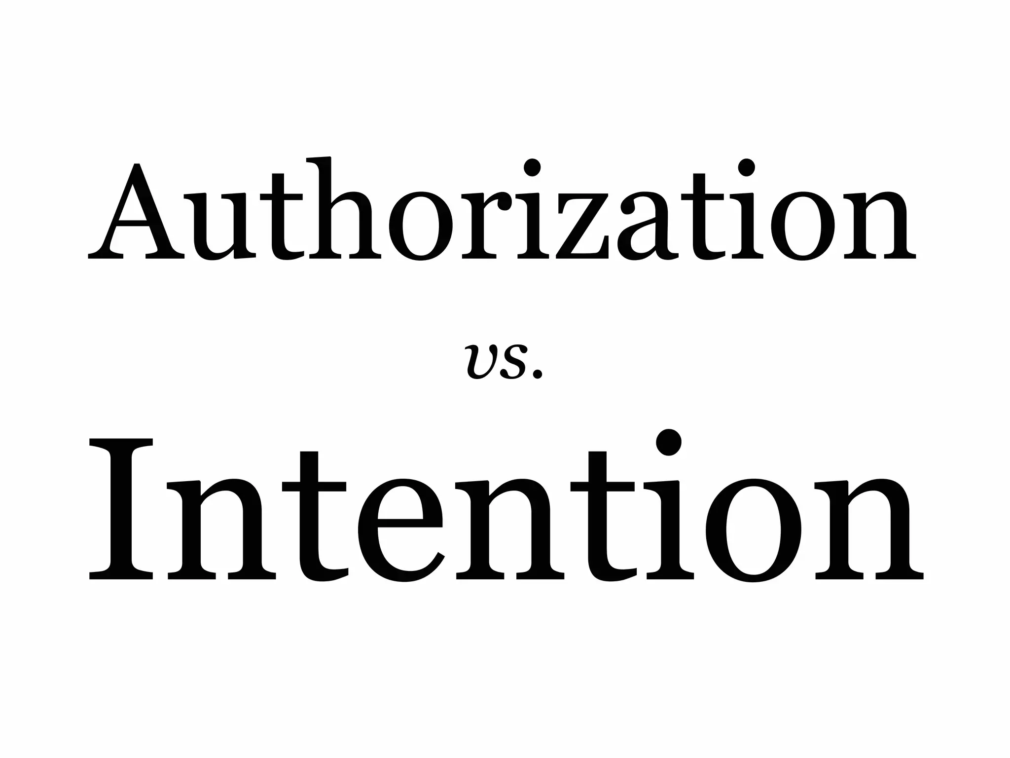 Authorization
     vs.

Intention
 