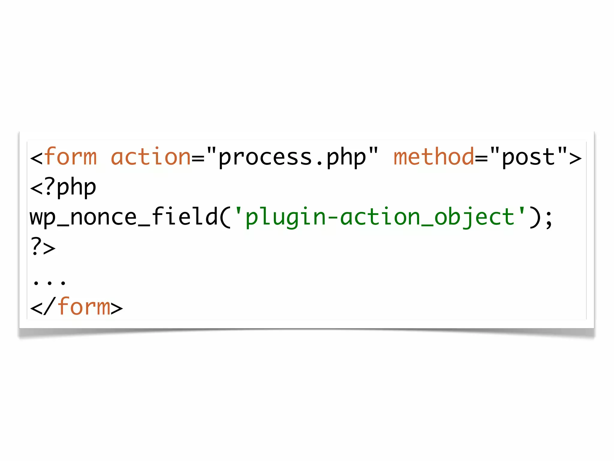 <form action="process.php" method="post">
<?php
wp_nonce_field('plugin-action_object');
?>
...
</form>
 