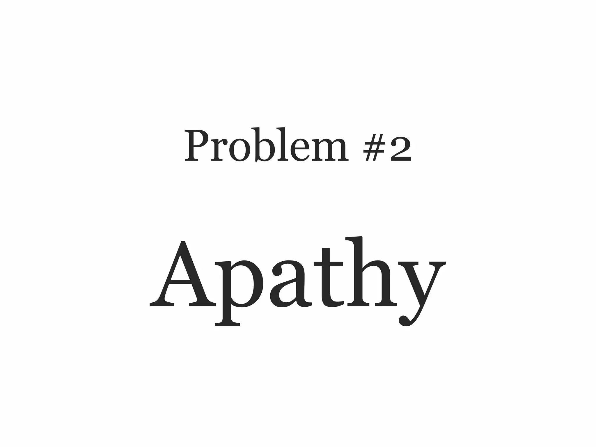 Problem #2


Apathy
 