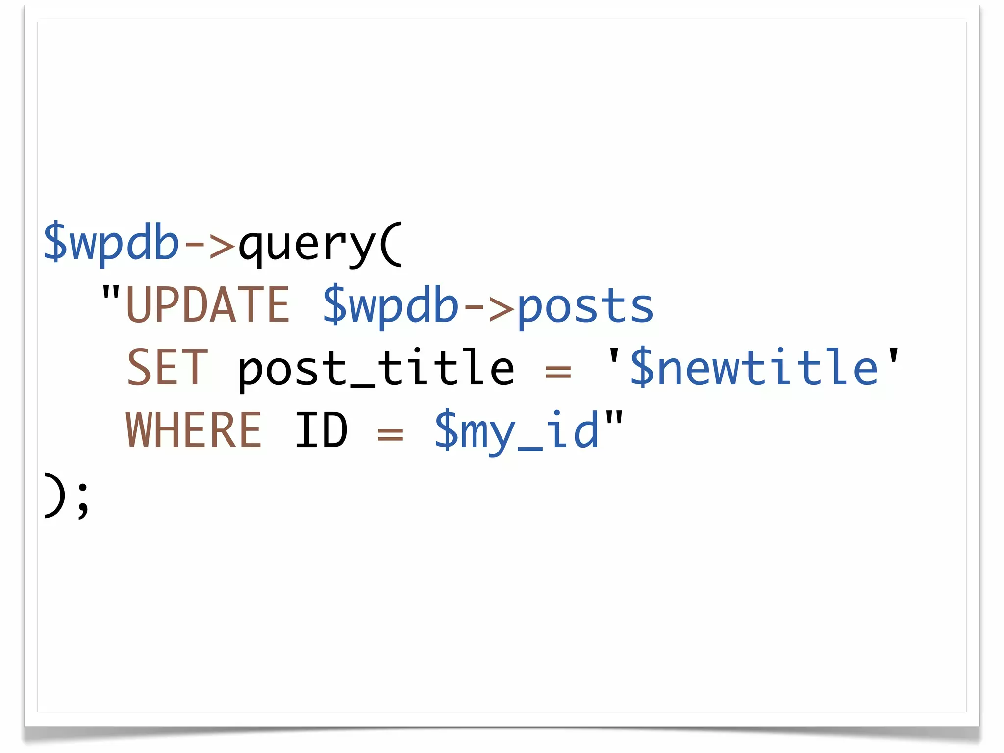 $wpdb->query(
   "UPDATE $wpdb->posts
    SET post_title = '$newtitle'
    WHERE ID = $my_id"
);
 