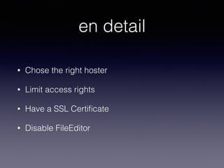 en detail
• Chose the right hoster
• Limit access rights
• Have a SSL Certiﬁcate
• Disable FileEditor
 